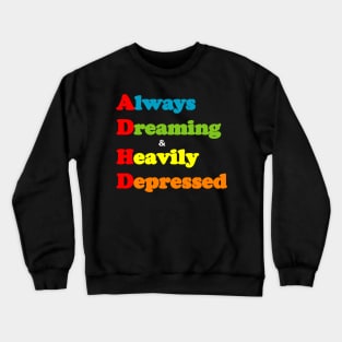 ADHD ( Always Dreaming And Heavily Depressed) Crewneck Sweatshirt